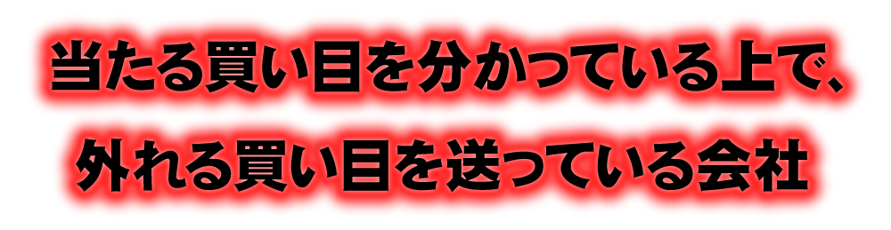 “当たる買い目を分かっている上で、外れる買い目を送っている会社”